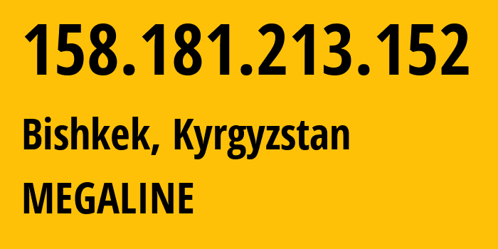 IP address 158.181.213.152 (Bishkek, Gorod Bishkek, Kyrgyzstan) get location, coordinates on map, ISP provider AS41750 MEGALINE // who is provider of ip address 158.181.213.152, whose IP address