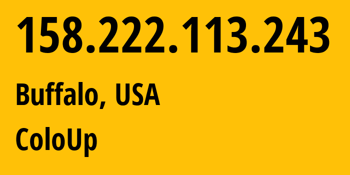 IP-адрес 158.222.113.243 (Буффало, Нью-Йорк, США) определить местоположение, координаты на карте, ISP провайдер AS19084 ColoUp // кто провайдер айпи-адреса 158.222.113.243