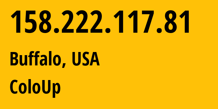 IP-адрес 158.222.117.81 (Буффало, Нью-Йорк, США) определить местоположение, координаты на карте, ISP провайдер AS19084 ColoUp // кто провайдер айпи-адреса 158.222.117.81