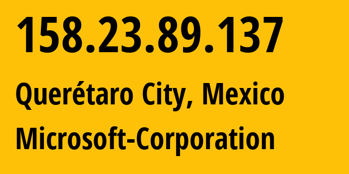 IP address 158.23.89.137 (Querétaro City, Querétaro, Mexico) get location, coordinates on map, ISP provider AS8075 Microsoft-Corporation // who is provider of ip address 158.23.89.137, whose IP address