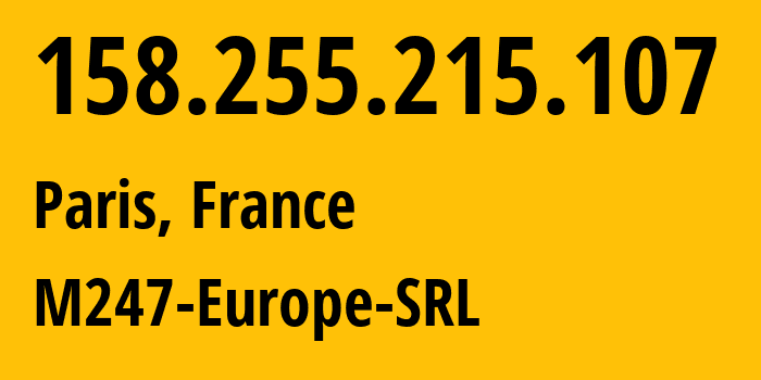 IP address 158.255.215.107 (Paris, Île-de-France, France) get location, coordinates on map, ISP provider AS9009 M247-Europe-SRL // who is provider of ip address 158.255.215.107, whose IP address