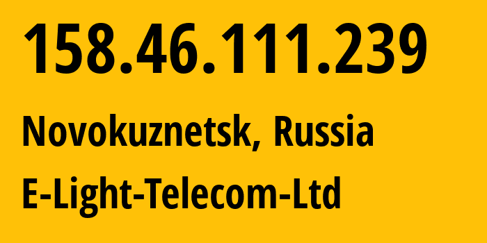 IP address 158.46.111.239 (Novokuznetsk, Kemerovo Oblast, Russia) get location, coordinates on map, ISP provider AS39927 E-Light-Telecom-Ltd // who is provider of ip address 158.46.111.239, whose IP address