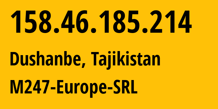 IP-адрес 158.46.185.214 (Душанбе, Душанбе, Таджикистан) определить местоположение, координаты на карте, ISP провайдер AS9009 M247-Europe-SRL // кто провайдер айпи-адреса 158.46.185.214