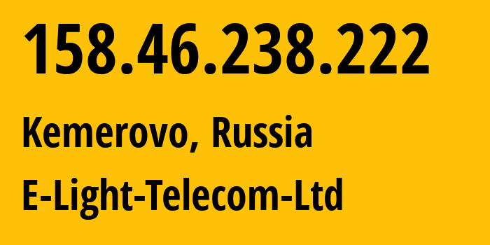 IP address 158.46.238.222 (Kemerovo, Kemerovo Oblast, Russia) get location, coordinates on map, ISP provider AS39927 E-Light-Telecom-Ltd // who is provider of ip address 158.46.238.222, whose IP address