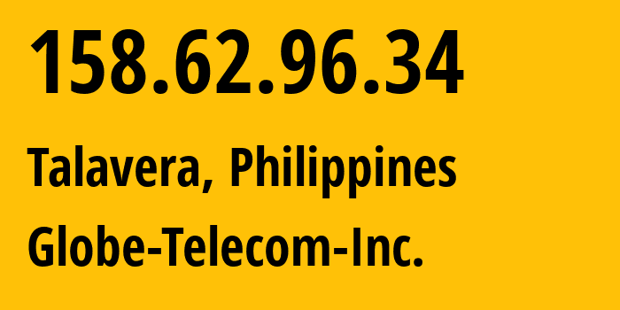 IP-адрес 158.62.96.34 (Талавера, Центральный Лусон, Филиппины) определить местоположение, координаты на карте, ISP провайдер AS132199 Globe-Telecom-Inc. // кто провайдер айпи-адреса 158.62.96.34