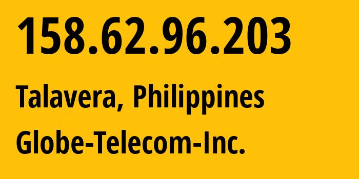 IP-адрес 158.62.96.203 (Талавера, Центральный Лусон, Филиппины) определить местоположение, координаты на карте, ISP провайдер AS132199 Globe-Telecom-Inc. // кто провайдер айпи-адреса 158.62.96.203