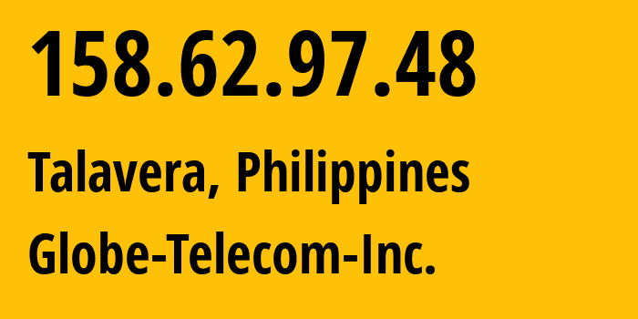 IP address 158.62.97.48 (Talavera, Central Luzon, Philippines) get location, coordinates on map, ISP provider AS132199 Globe-Telecom-Inc. // who is provider of ip address 158.62.97.48, whose IP address
