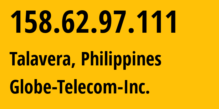 IP address 158.62.97.111 (Talavera, Central Luzon, Philippines) get location, coordinates on map, ISP provider AS132199 Globe-Telecom-Inc. // who is provider of ip address 158.62.97.111, whose IP address