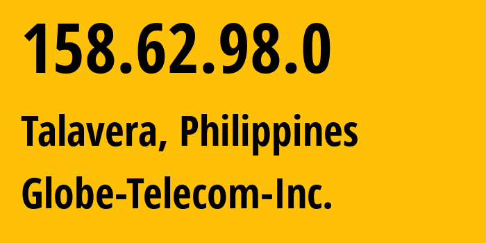 IP address 158.62.98.0 (Talavera, Central Luzon, Philippines) get location, coordinates on map, ISP provider AS132199 Globe-Telecom-Inc. // who is provider of ip address 158.62.98.0, whose IP address