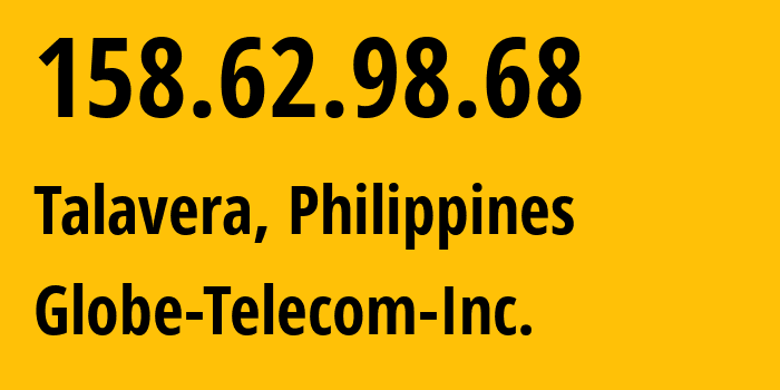 IP-адрес 158.62.98.68 (Талавера, Центральный Лусон, Филиппины) определить местоположение, координаты на карте, ISP провайдер AS132199 Globe-Telecom-Inc. // кто провайдер айпи-адреса 158.62.98.68