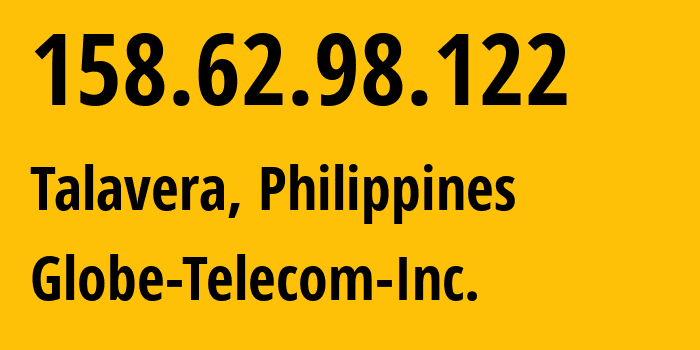 IP-адрес 158.62.98.122 (Талавера, Центральный Лусон, Филиппины) определить местоположение, координаты на карте, ISP провайдер AS132199 Globe-Telecom-Inc. // кто провайдер айпи-адреса 158.62.98.122