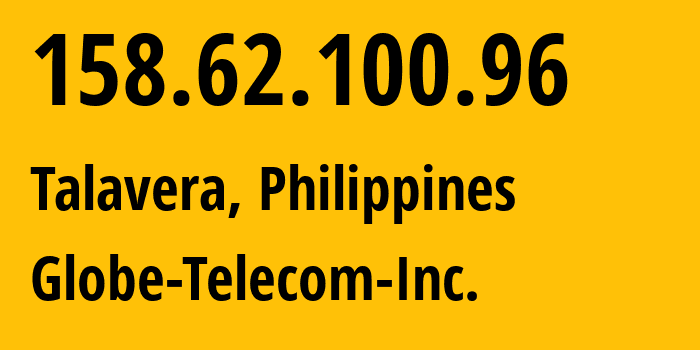 IP address 158.62.100.96 (Talavera, Central Luzon, Philippines) get location, coordinates on map, ISP provider AS132199 Globe-Telecom-Inc. // who is provider of ip address 158.62.100.96, whose IP address