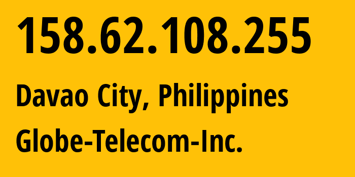 IP address 158.62.108.255 (Davao City, Davao Region, Philippines) get location, coordinates on map, ISP provider AS132199 Globe-Telecom-Inc. // who is provider of ip address 158.62.108.255, whose IP address