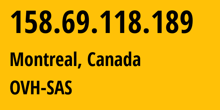 IP address 158.69.118.189 (Montreal, Quebec, Canada) get location, coordinates on map, ISP provider AS16276 OVH-SAS // who is provider of ip address 158.69.118.189, whose IP address