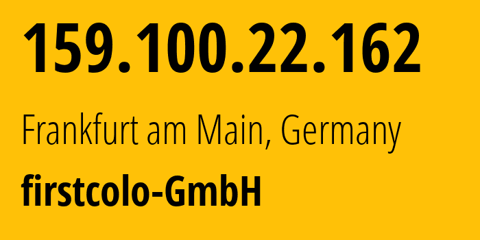 IP address 159.100.22.162 (Frankfurt am Main, Hesse, Germany) get location, coordinates on map, ISP provider AS44066 firstcolo-GmbH // who is provider of ip address 159.100.22.162, whose IP address