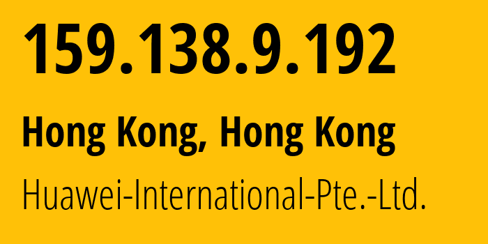 IP address 159.138.9.192 (Hong Kong, Central and Western District, Hong Kong) get location, coordinates on map, ISP provider AS136907 Huawei-International-Pte.-Ltd. // who is provider of ip address 159.138.9.192, whose IP address
