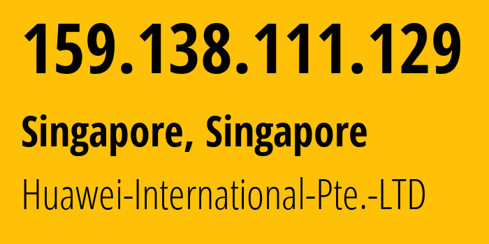 IP address 159.138.111.129 (Singapore, North West, Singapore) get location, coordinates on map, ISP provider AS136907 Huawei-International-Pte.-LTD // who is provider of ip address 159.138.111.129, whose IP address