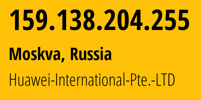 IP-адрес 159.138.204.255 (Москва, Москва, Россия) определить местоположение, координаты на карте, ISP провайдер AS136907 Huawei-International-Pte.-LTD // кто провайдер айпи-адреса 159.138.204.255