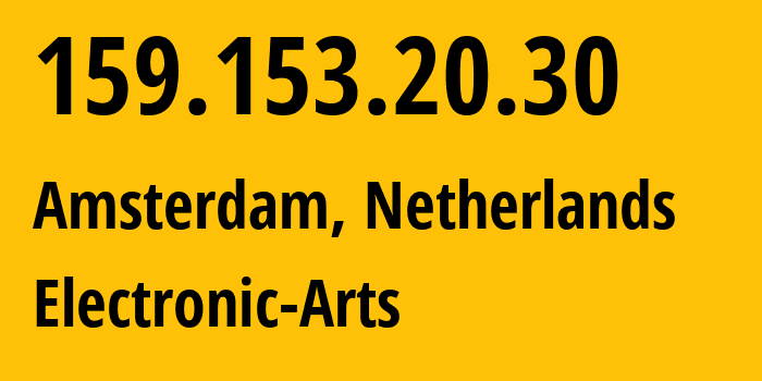 IP address 159.153.20.30 (Amsterdam, North Holland, Netherlands) get location, coordinates on map, ISP provider AS Electronic-Arts // who is provider of ip address 159.153.20.30, whose IP address