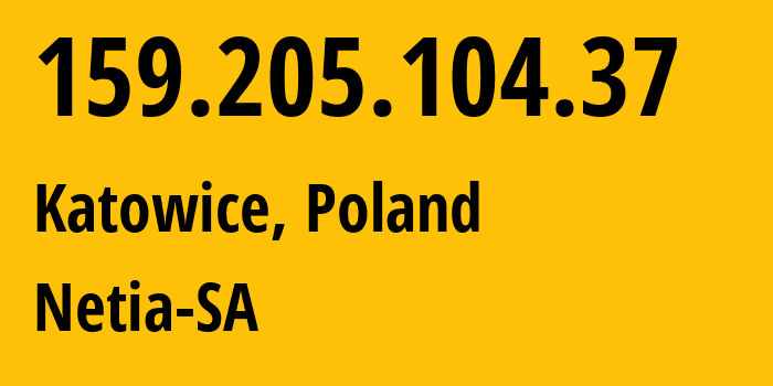 IP address 159.205.104.37 (Katowice, Silesia, Poland) get location, coordinates on map, ISP provider AS12741 Netia-SA // who is provider of ip address 159.205.104.37, whose IP address