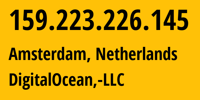 IP-адрес 159.223.226.145 (Амстердам, Северная Голландия, Нидерланды) определить местоположение, координаты на карте, ISP провайдер AS14061 DigitalOcean,-LLC // кто провайдер айпи-адреса 159.223.226.145