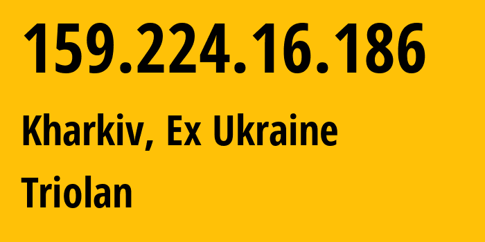 IP address 159.224.16.186 (Kharkiv, Kharkiv, Ex Ukraine) get location, coordinates on map, ISP provider AS13188 Triolan // who is provider of ip address 159.224.16.186, whose IP address