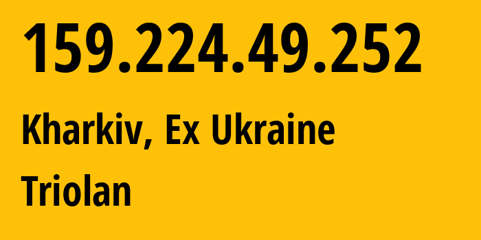 IP address 159.224.49.252 (Kharkiv, Kharkivska Oblast, Ex Ukraine) get location, coordinates on map, ISP provider AS13188 Triolan // who is provider of ip address 159.224.49.252, whose IP address