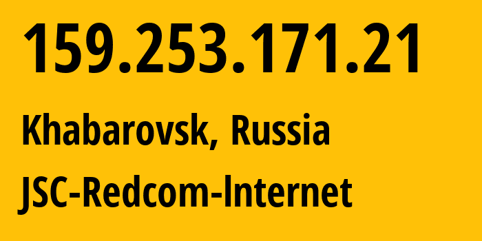 IP address 159.253.171.21 (Khabarovsk, Khabarovsk, Russia) get location, coordinates on map, ISP provider AS8749 JSC-Redcom-lnternet // who is provider of ip address 159.253.171.21, whose IP address