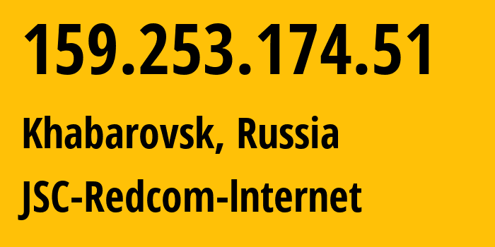 IP address 159.253.174.51 (Khabarovsk, Khabarovsk, Russia) get location, coordinates on map, ISP provider AS8749 JSC-Redcom-lnternet // who is provider of ip address 159.253.174.51, whose IP address