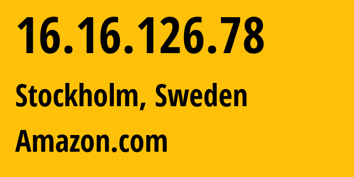 IP address 16.16.126.78 (Stockholm, Stockholm, Sweden) get location, coordinates on map, ISP provider AS16509 Amazon.com // who is provider of ip address 16.16.126.78, whose IP address