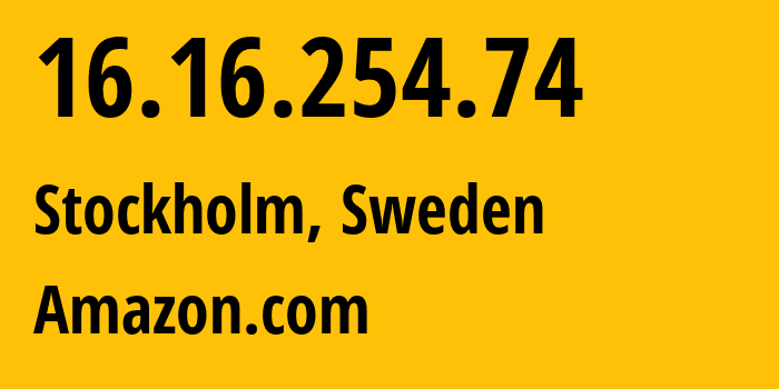 IP-адрес 16.16.254.74 (Стокгольм, Stockholm, Швеция) определить местоположение, координаты на карте, ISP провайдер AS16509 Amazon.com // кто провайдер айпи-адреса 16.16.254.74
