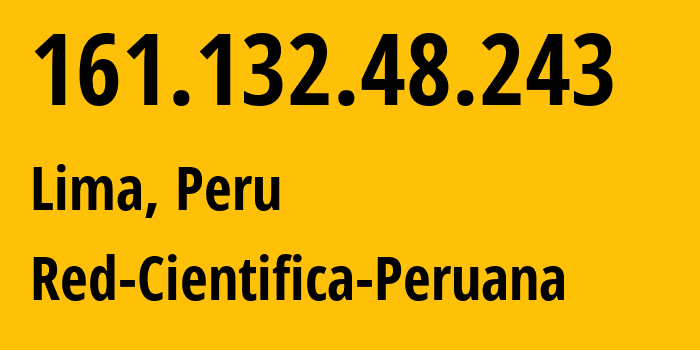 IP address 161.132.48.243 (Lima, Lima Province, Peru) get location, coordinates on map, ISP provider AS3132 Red-Cientifica-Peruana // who is provider of ip address 161.132.48.243, whose IP address