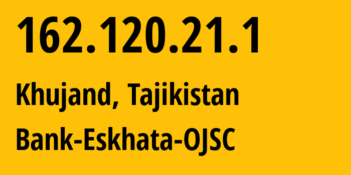 IP address 162.120.21.1 (Khujand, Viloyati Sughd, Tajikistan) get location, coordinates on map, ISP provider AS199793 Bank-Eskhata-OJSC // who is provider of ip address 162.120.21.1, whose IP address