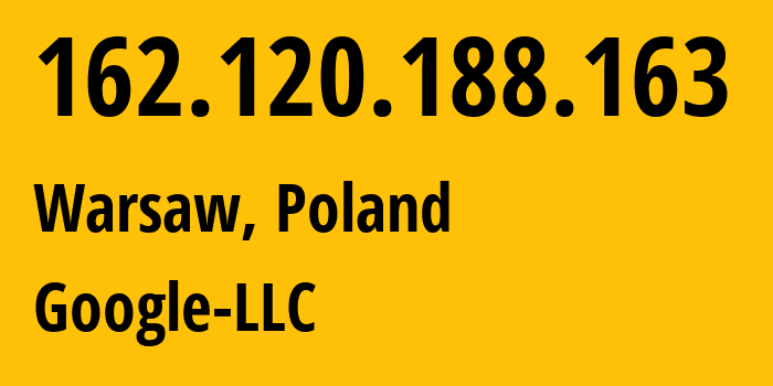 IP address 162.120.188.163 (Warsaw, Mazovia, Poland) get location, coordinates on map, ISP provider AS15169 Google-LLC // who is provider of ip address 162.120.188.163, whose IP address