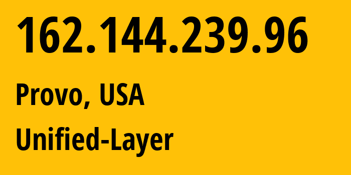 IP address 162.144.239.96 (Provo, Utah, USA) get location, coordinates on map, ISP provider AS46606 Unified-Layer // who is provider of ip address 162.144.239.96, whose IP address