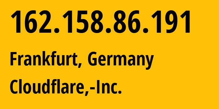 IP address 162.158.86.191 (Frankfurt, Hesse, Germany) get location, coordinates on map, ISP provider AS13335 Cloudflare,-Inc. // who is provider of ip address 162.158.86.191, whose IP address