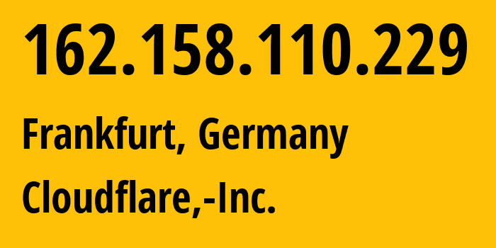 IP address 162.158.110.229 (Frankfurt, Hesse, Germany) get location, coordinates on map, ISP provider AS13335 Cloudflare,-Inc. // who is provider of ip address 162.158.110.229, whose IP address