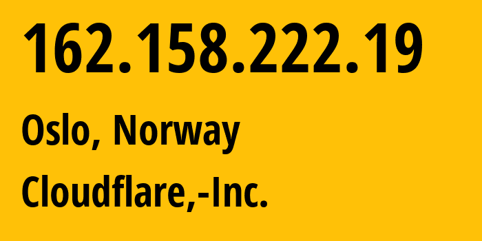 IP address 162.158.222.19 (Oslo, Oslo County, Norway) get location, coordinates on map, ISP provider AS13335 Cloudflare,-Inc. // who is provider of ip address 162.158.222.19, whose IP address