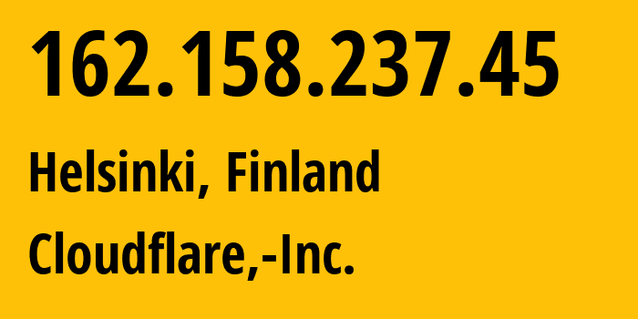 IP-адрес 162.158.237.45 (Хельсинки, Уусимаа, Финляндия) определить местоположение, координаты на карте, ISP провайдер AS13335 Cloudflare,-Inc. // кто провайдер айпи-адреса 162.158.237.45