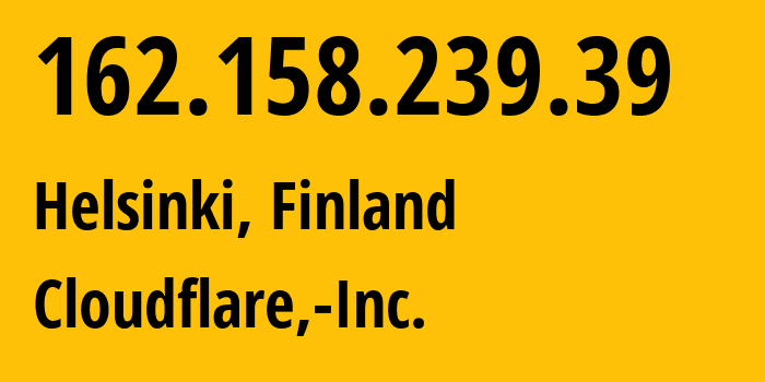 IP-адрес 162.158.239.39 (Хельсинки, Уусимаа, Финляндия) определить местоположение, координаты на карте, ISP провайдер AS13335 Cloudflare,-Inc. // кто провайдер айпи-адреса 162.158.239.39