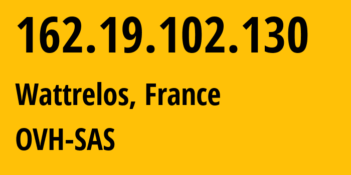 IP address 162.19.102.130 (Wattrelos, Hauts-de-France, France) get location, coordinates on map, ISP provider AS16276 OVH-SAS // who is provider of ip address 162.19.102.130, whose IP address