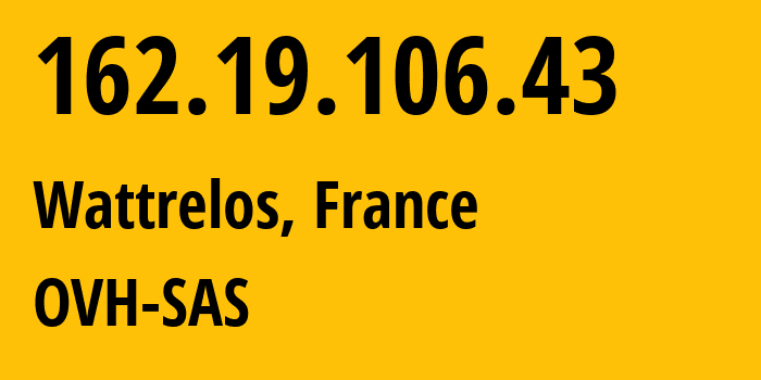 IP address 162.19.106.43 (Wattrelos, Hauts-de-France, France) get location, coordinates on map, ISP provider AS16276 OVH-SAS // who is provider of ip address 162.19.106.43, whose IP address