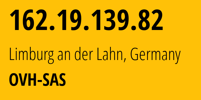 IP address 162.19.139.82 (Limburg an der Lahn, Hesse, Germany) get location, coordinates on map, ISP provider AS16276 OVH-SAS // who is provider of ip address 162.19.139.82, whose IP address