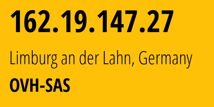 IP-адрес 162.19.147.27 (Лимбург-ан-дер-Лан, Гессен, Германия) определить местоположение, координаты на карте, ISP провайдер AS16276 OVH-SAS // кто провайдер айпи-адреса 162.19.147.27