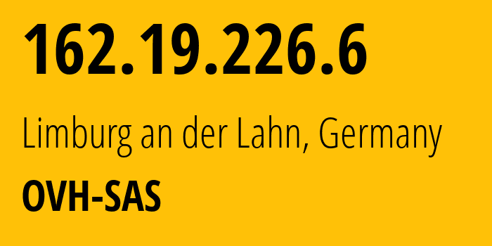 IP-адрес 162.19.226.6 (Лимбург-ан-дер-Лан, Гессен, Германия) определить местоположение, координаты на карте, ISP провайдер AS16276 OVH-SAS // кто провайдер айпи-адреса 162.19.226.6
