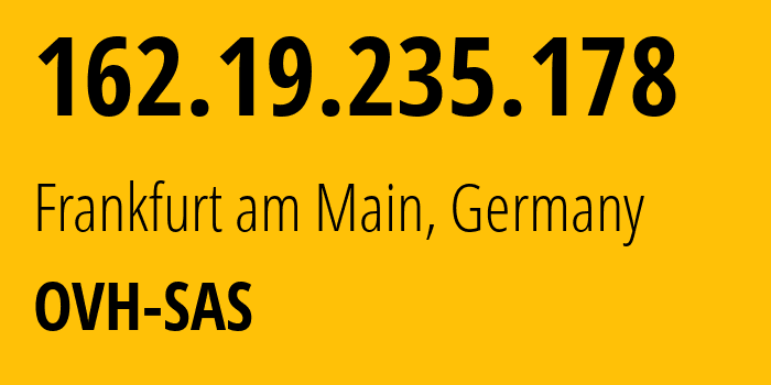 IP-адрес 162.19.235.178 (Франкфурт, Гессен, Германия) определить местоположение, координаты на карте, ISP провайдер AS16276 OVH-SAS // кто провайдер айпи-адреса 162.19.235.178