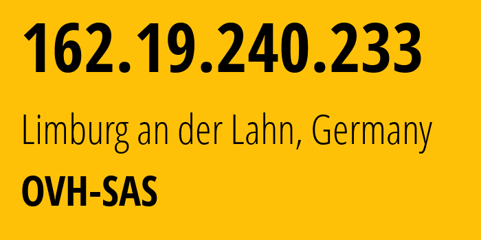 IP-адрес 162.19.240.233 (Лимбург-ан-дер-Лан, Гессен, Германия) определить местоположение, координаты на карте, ISP провайдер AS16276 OVH-SAS // кто провайдер айпи-адреса 162.19.240.233