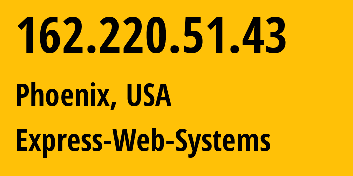 IP address 162.220.51.43 (Phoenix, Arizona, USA) get location, coordinates on map, ISP provider AS46562 Express-Web-Systems // who is provider of ip address 162.220.51.43, whose IP address