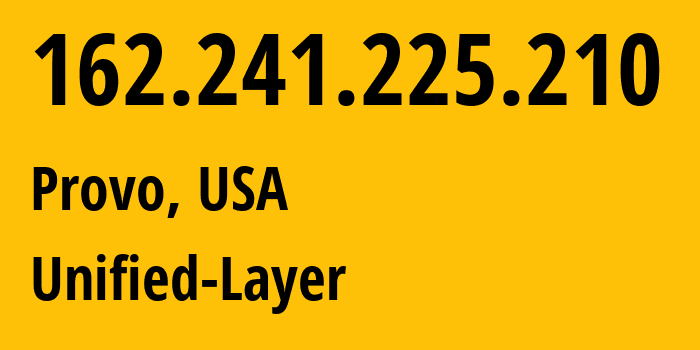 IP-адрес 162.241.225.210 (Прово, Юта, США) определить местоположение, координаты на карте, ISP провайдер AS46606 Unified-Layer // кто провайдер айпи-адреса 162.241.225.210