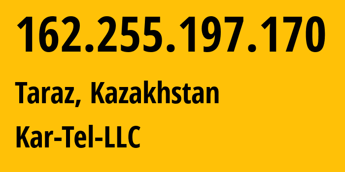 IP-адрес 162.255.197.170 (Тараз, Zhambylskaya Oblast, Казахстан) определить местоположение, координаты на карте, ISP провайдер AS206026 Kar-Tel-LLC // кто провайдер айпи-адреса 162.255.197.170